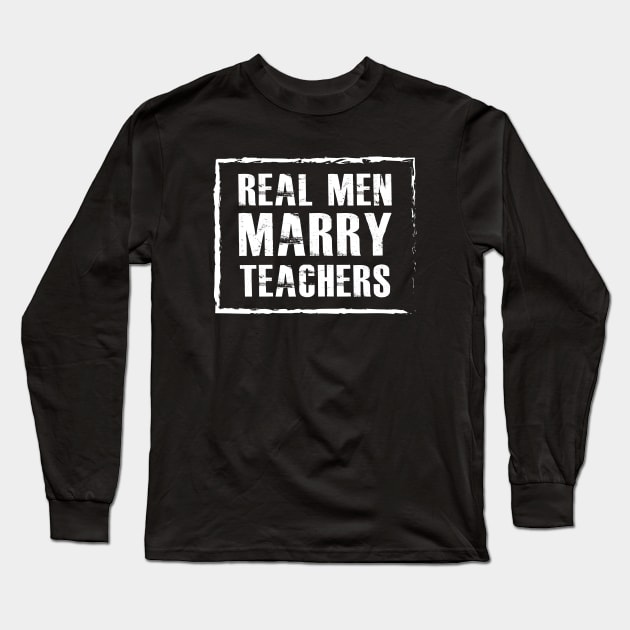 Teacher Husband - Real men marry teachers Long Sleeve T-Shirt by KC Happy Shop